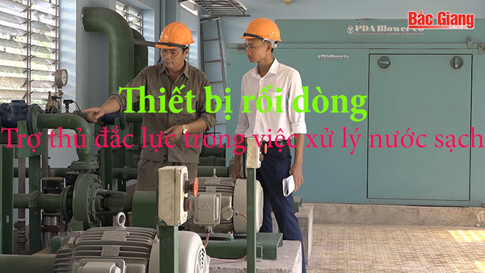 "Thiết bị rối dòng" - Trợ thủ đắc lực trong việc xử lý nước sạch