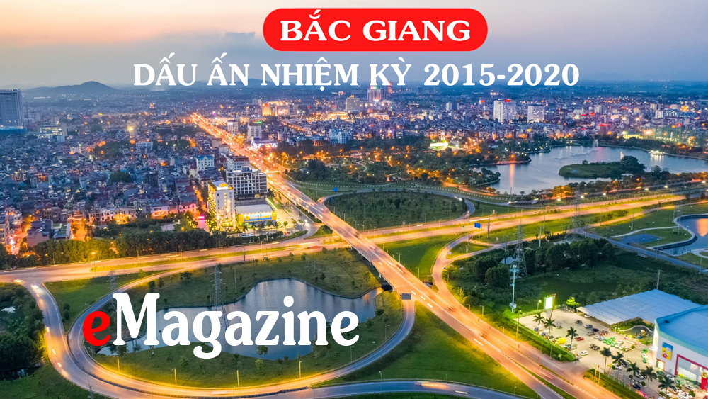 Bắc Giang - Dấu ấn nhiệm kỳ 2015 - 2020