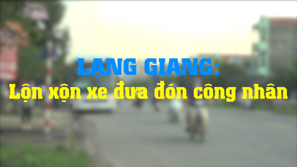 Lạng Giang: Lộn xộn xe đưa đón công nhân