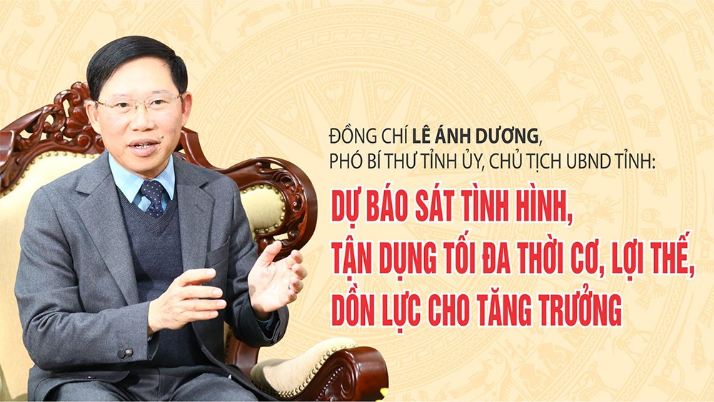 Đồng chí Lê Ánh Dương, Phó Bí thư Tỉnh ủy, Chủ tịch UBND tỉnh: Dự báo sát tình hình, tận dụng tối đa thời cơ, lợi thế, dồn lực cho tăng trưởng