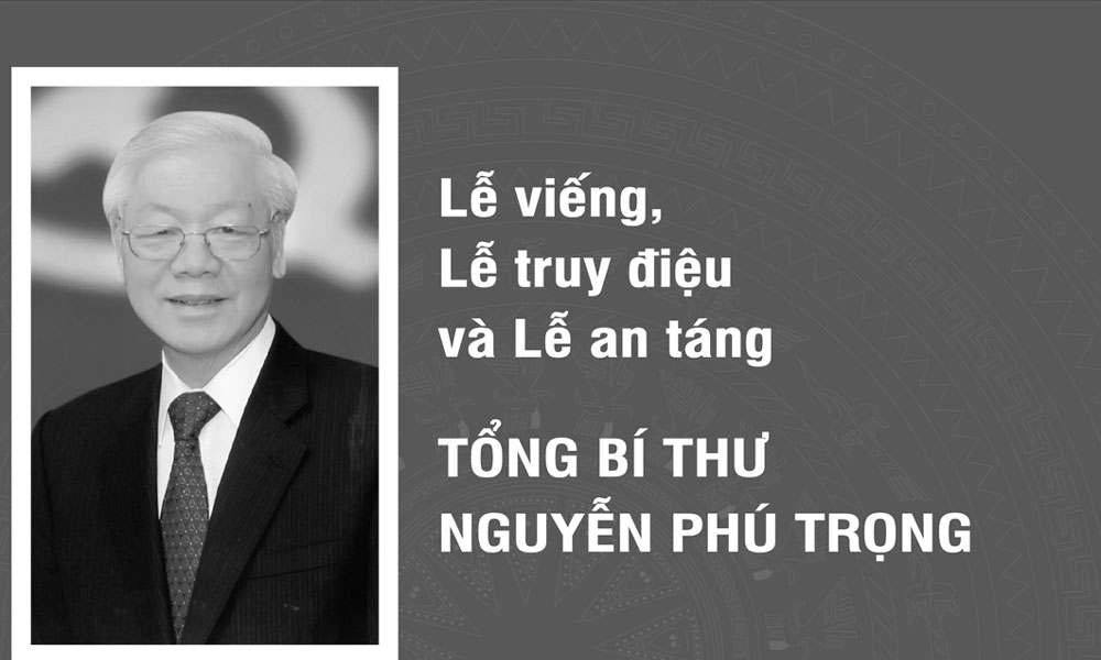 Thời gian tổ chức Lễ viếng, Lễ truy điệu và Lễ an táng Tổng Bí thư Nguyễn Phú Trọng