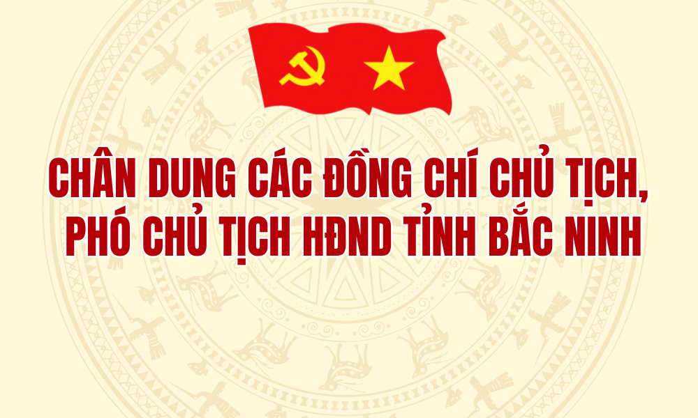  Chân dung các đồng chí Chủ tịch, Phó Chủ tịch HĐND tỉnh Bắc Ninh